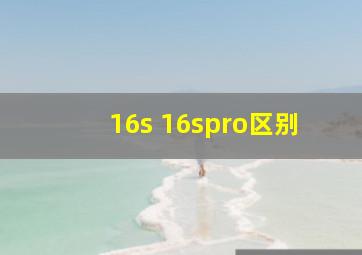 16s 16spro区别